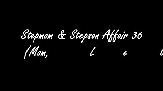 Stepmom & Stepson Affair 36 (Mom, Let Me Comfort You)